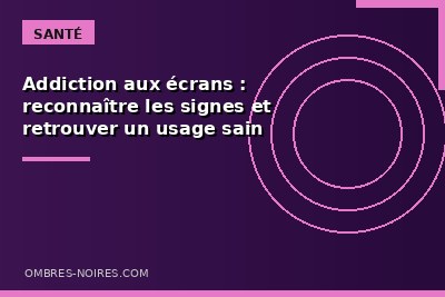 Addiction aux &eacute;crans et solutions
