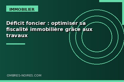 D&eacute;ficit foncier : optimiser sa fiscalit&eacute; immobili&egrave;re gr&acirc;ce aux travaux