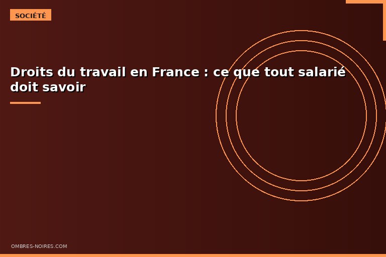 Droits du travail : ce que tout salari&eacute; doit savoir