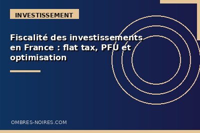 Fiscalité des investissements : flat tax et optimisation