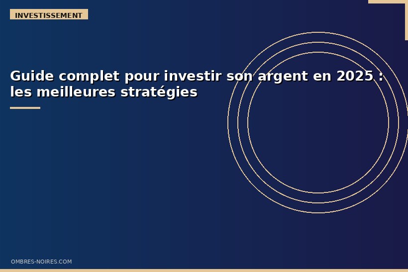 Guide complet pour investir son argent en 2025