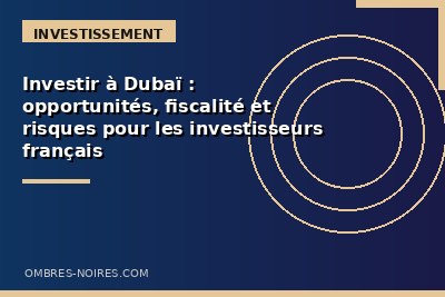Investir à Dubaï : opportunités et fiscalité