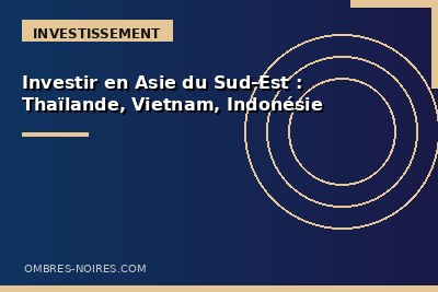 Investir en Asie du Sud-Est : Thaïlande, Vietnam