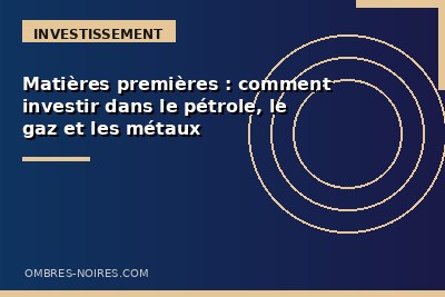Matières premières : pétrole, gaz et métaux