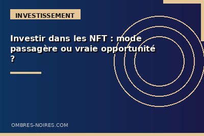 Investir dans les NFT : mode ou vraie opportunité ?