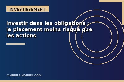 Investir dans les obligations : le placement moins risqu&eacute; que les actions