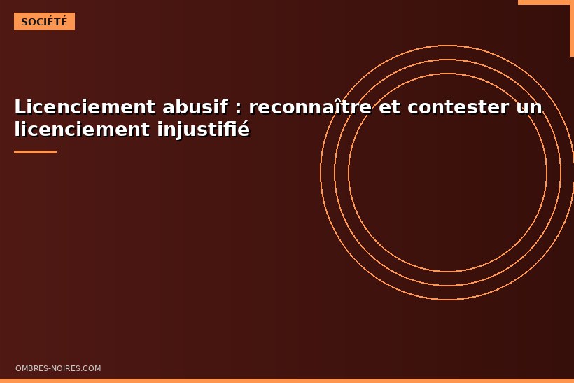 Licenciement abusif : reconnaître et contester un licenciement injustifié