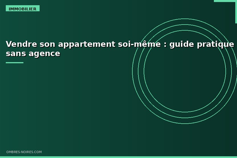 Vendre son appartement soi-même : guide pratique sans agence